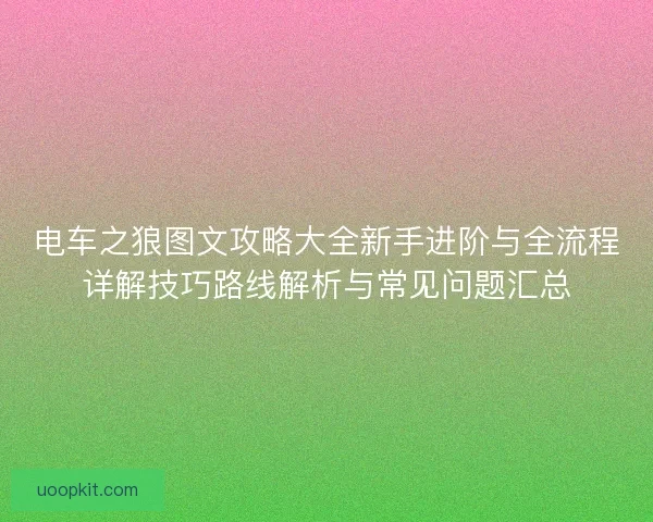 电车之狼图文攻略大全新手进阶与全流程详解技巧路线解析与常见问题汇总
